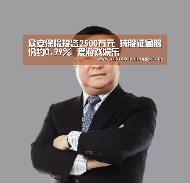 众安保险投资2500万元 持股证通股份约0.99%-爱游戏娱乐(图1) 爱游戏竞猜